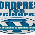 Read WordPress: WordPress for Beginners: The Ultimate Beginner s Guide to WordPress (WordPress for