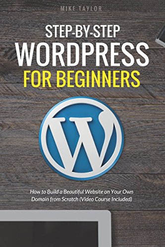 Step-By-Step WordPress for Beginners: How to Build a Beautiful Website on Your Own Domain from Scratch (Video Course Included)